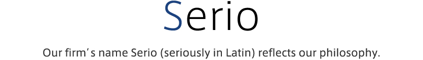 Serio Our firm’s name Serio (seriously in Latin) reflects our philosophy.